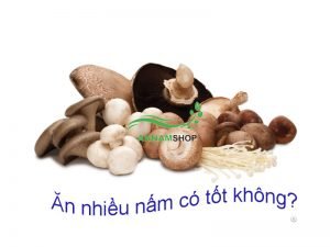 ăn nhiều nấm có tốt không